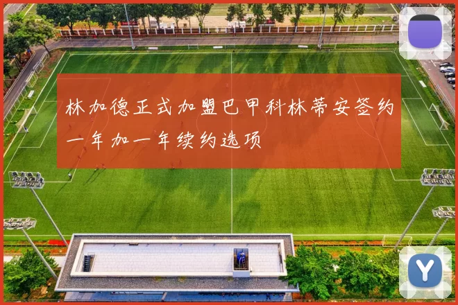 林加德正式加盟巴甲科林蒂安签约一年加一年续约选项