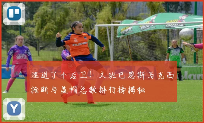 混进了个后卫！文班巴恩斯马克西抢断与盖帽总数排行榜揭秘
