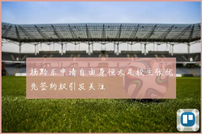 杨黔东申请自由身恒大足校主张优先签约权引发关注